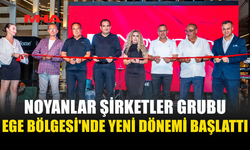 NOYANLAR ŞİRKETLER GRUBU’NDAN İZMİR’DE GÜÇLÜ AÇILIM