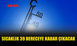 HAVA SICAKLIĞI 39 DERECEYE KADAR YÜKSELECEK