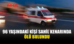 96 YAŞINDAKİ ŞAHIS DENİZ KENARINDA ÖLÜ BULUNDU