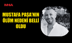 42 YAŞINDAKİ PAŞA’NIN ÖLÜM SEBEBİ AÇIKLANDI