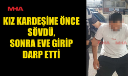KIZ KARDEŞİNİ DARP EDEN ZANLI HAPSE GÖNDERİLDİ
