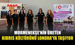 MORMENEKŞE’NİN ÜRETEN KADINLARI LONDRA YOLUNDA