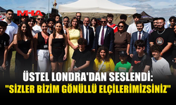 ÜSTEL LONDRA'DAN SESLENDİ: "SİZLER BİZİM GÖNÜLLÜ ELÇİLERİMİZSİNİZ"