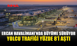 ERCAN HAVALİMANI 2026’NIN İLK YARISINDA BÜYÜME KAYDETTİ