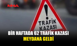 BİR HAFTADA 62 TRAFİK KAZASI: 29 KİŞİ YARALANDI