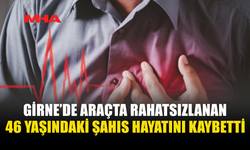 ARAÇTA RAHATSIZLANDI, KURTARILAMADI
