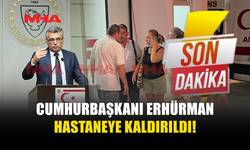 CUMHURBAŞKANI ERHÜRMAN HASTANEYE KALDIRILDI!