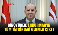 DİNÇYÜREK: ERHÜRMAN'IN SAĞLIK DURUMU İYİ