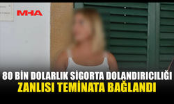 80 BİN DOLARLIK SAHTE SİGORTA SORUŞTURMASINDA ZANLI TEMİNATLA SERBEST KALDI