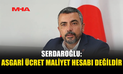 SERDAROĞLU: ASGARİ ÜCRET YASASI ÇOK AÇIK