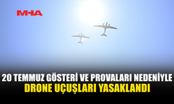 20 TEMMUZ KUTLAMALARI NEDENİYLE DRONE UÇUŞLARI YASAKLANDI