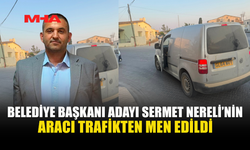 SERMET NERELİ’NİN ARACI TRAFİKTEN MEN EDİLDİ
