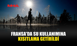 FRANSA'DA KURAKLIK ALARMI: SU KULLANIMINA KISITLAMA
