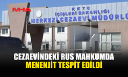 RUS UYRUKLU MAHKÛMDA MENENJİT TESPİT EDİLDİ