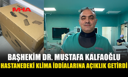 BAŞHEKİM DR. MUSTAFA KALFAOĞLU: "HASTANEMİZDE KLİMA KRİZİ YOK, SADECE 7 ODADA GEÇİCİ ARIZA VAR"