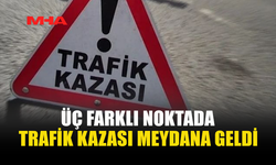 ÜÇ AYRI KAZA: 9 KİŞİ YARALANDI, 1 SÜRÜCÜ ALKOLDEN TUTUKLANDI