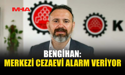 BENGİHAN: MERKEZİ CEZAEVİ’NDEKİ SORUNLARA ACİL ÇÖZÜM ÜRETİLMELİ