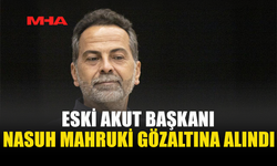 ESKİ AKUT BAŞKANI MAHRUKİ GÖZALTINA ALINDI