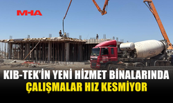 KIB-TEK’İN YENİ HİZMET BİNALARINDA ÇALIŞMALAR SÜRÜYOR
