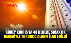 GÜNEY'DE 43 DERECE SICAKLIK İÇİN TURUNCU ALARM VERİLDİ
