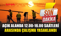 AÇIK ALANDA 12.00-16.00 SAATLERİ ARASINDA ÇALIŞMA YASAKLANDI