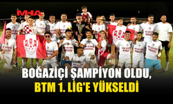 BOĞAZİÇİ KUPAYI KALDIRDI, BTM 1. LİG'E YÜKSELDİ