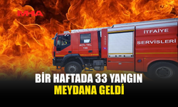 BİR HAFTADA 33 YANGIN: ZARAR 6,5 MİLYON TL’Yİ AŞTI