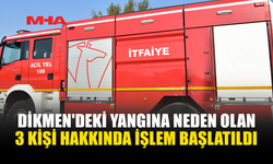 DİKMEN'DE YANGINA SEBEP OLAN ÜÇ KİŞİ HAKKINDA YASAL İŞLEM
