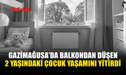 GAZİMAĞUSA’DA ACI HABER: 2 YAŞINDAKİ ÇOCUK YAŞAMINI YİTİRDİ