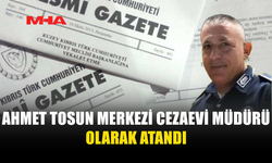 AHMET TOSUN, MERKEZİ CEZAEVİ MÜDÜRÜ OLDU