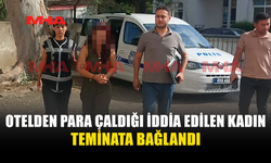 OTEL KASASINDAN PARA ÇALDIĞI İDDİA EDİLEN KADIN TEMİNATA BAĞLANDI