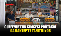 GÜZELYURT PORTAKALI GAZİANTEP’TE TANITILIYOR