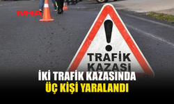 İKİ TRAFİK KAZASINDA ÜÇ KİŞİ YARALANDI, ALKOLLÜ SÜRÜCÜ TUTUKLANDI