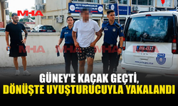 SINIRI KAÇAK GEÇTİ, UY*ŞTURUCUYLA DÖNDÜ