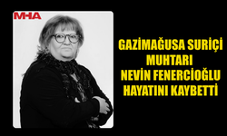 GAZİMAĞUSA SURİÇİ MUHTARI NEVİN FENERCİOĞLU VEFAT ETTİ