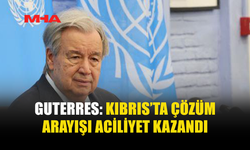 GUTERRES: KIBRIS’TA ÇÖZÜM İÇİN YENİ ADIM ATILIYOR