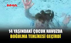 14 YAŞINDAKİ KIZ ÇOCUĞU HAVUZDA BOĞULMA TEHLİKESİ GEÇİRDİ