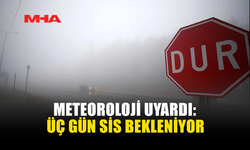 METEOROLOJİ'DEN SİS VE SICAK HAVA UYARISI