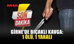 GİRNE'DE 7 KİŞİNİN KARIŞTIĞI KAVGADA BİR KİŞİ ÖLDÜRÜLDÜ