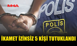ÜLKE GENELİNDE DENETİM: İKAMET İZİNSİZ 5 KİŞİ YAKALANDI