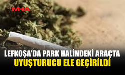LEFKOŞA’DA PARK HALİNDEKİ ARAÇTAN UY*ŞTURUCU ÇIKTI