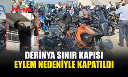 DERİNYA SINIR KAPISI EYLEM NEDENİYLE GEÇİCİ OLARAK KAPATILDI