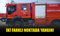 İKİ FARKLI NOKTADA YANGIN MEYDANA GELDİ