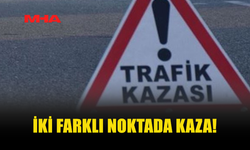 İKİ FARKLI NOKTADA TRAFİK KAZASI MEYDANA GELDİ