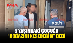 ÇOCUĞU ÖLÜMLE, AİLEYİ YAKMAKLA TEHDİT ETTİ