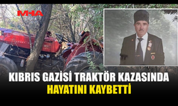 73 YAŞINDAKİ KIBRIS GAZİSİ TRAKTÖRÜN ALTINDA KALDI