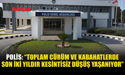POLİS: SON İKİ YILDA TOPLAM CÜRÜM VE KABAHATLERDE DÜŞÜŞ VAR