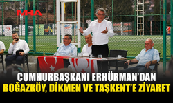 ERHÜRMAN BOĞAZKÖY, DİKMEN VE TAŞKENT’İ ZİYARET ETTİ