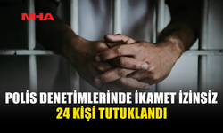 KAÇAK YAŞAM DENETİMLERİNDE 24 KİŞİ TUTUKLANDI