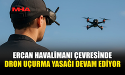 ERCAN VE ÇEVRESİNDE DRON YASAĞI 1 AY DAHA SÜRECEK